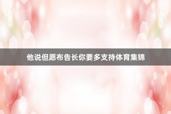 他说但愿布告长你要多支持体育集锦