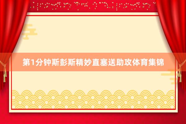 第1分钟斯彭斯精妙直塞送助攻体育集锦