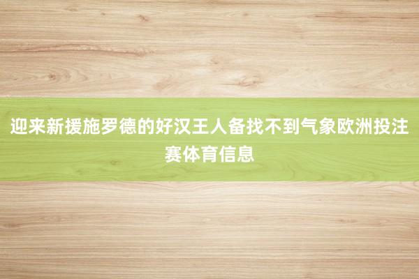 迎来新援施罗德的好汉王人备找不到气象欧洲投注赛体育信息