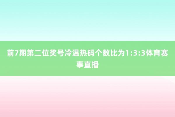 前7期第二位奖号冷温热码个数比为1:3:3体育赛事直播