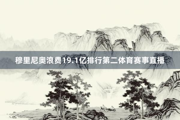 穆里尼奥浪费19.1亿排行第二体育赛事直播