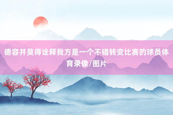 德容并莫得诠释我方是一个不错转变比赛的球员体育录像/图片