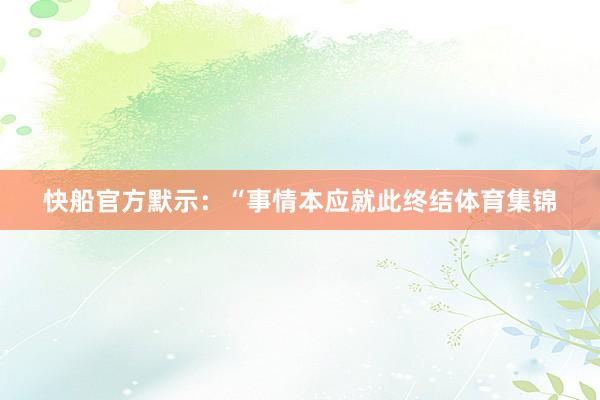 快船官方默示：“事情本应就此终结体育集锦