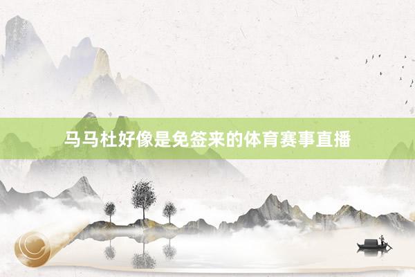 马马杜好像是免签来的体育赛事直播