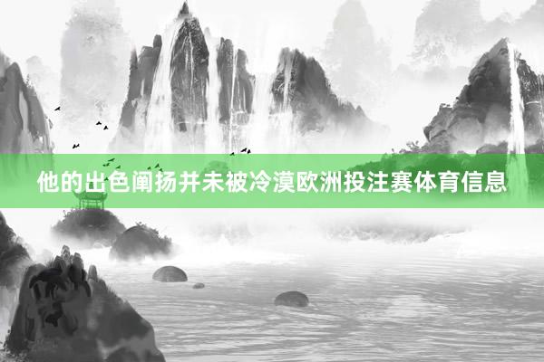 他的出色阐扬并未被冷漠欧洲投注赛体育信息