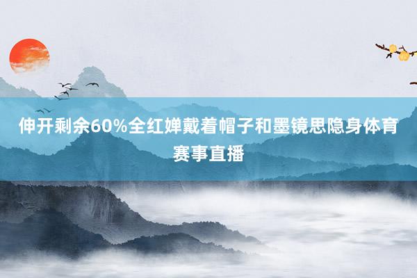伸开剩余60%全红婵戴着帽子和墨镜思隐身体育赛事直播