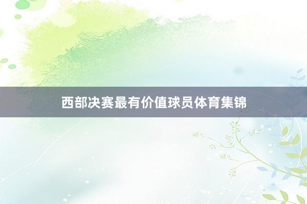 西部决赛最有价值球员体育集锦