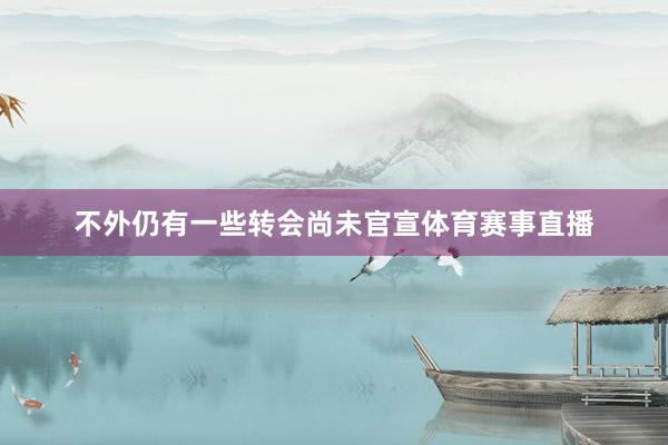 不外仍有一些转会尚未官宣体育赛事直播