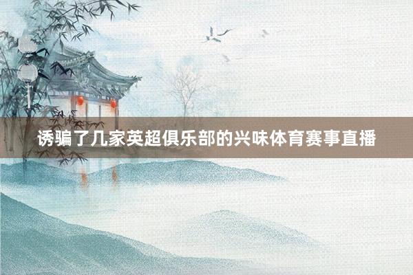 诱骗了几家英超俱乐部的兴味体育赛事直播