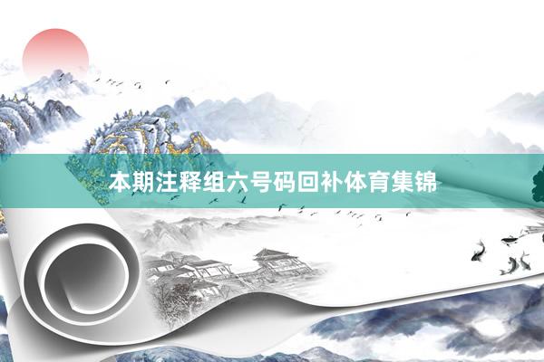 本期注释组六号码回补体育集锦
