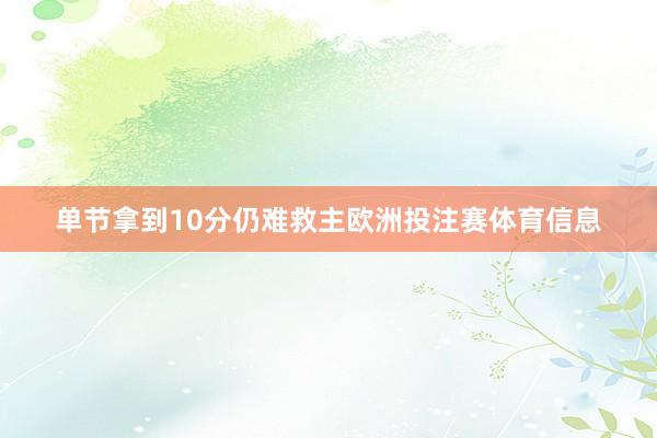 单节拿到10分仍难救主欧洲投注赛体育信息