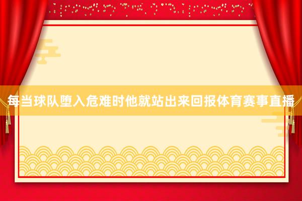 每当球队堕入危难时他就站出来回报体育赛事直播