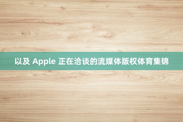 以及 Apple 正在洽谈的流媒体版权体育集锦