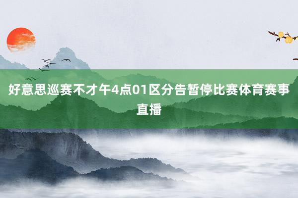 好意思巡赛不才午4点01区分告暂停比赛体育赛事直播