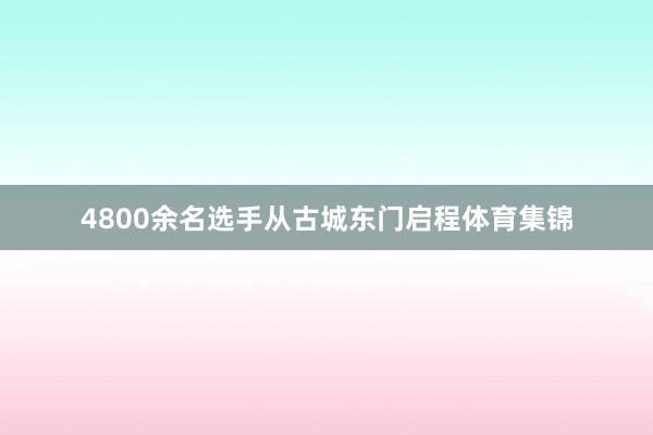 4800余名选手从古城东门启程体育集锦