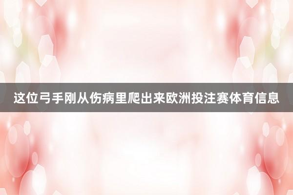 这位弓手刚从伤病里爬出来欧洲投注赛体育信息