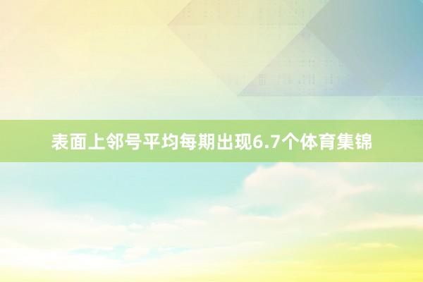 表面上邻号平均每期出现6.7个体育集锦