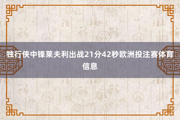 独行侠中锋莱夫利出战21分42秒欧洲投注赛体育信息