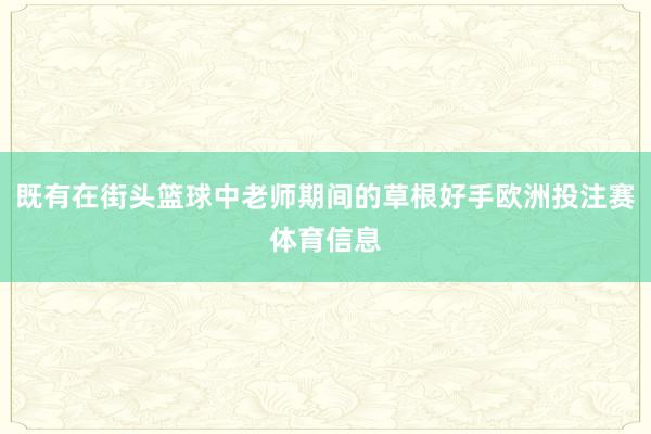 既有在街头篮球中老师期间的草根好手欧洲投注赛体育信息