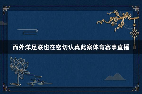 而外洋足联也在密切认真此案体育赛事直播