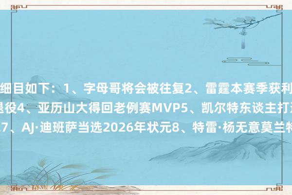 细目如下：1、字母哥将会被往复2、雷霆本赛季获利70胜3、詹姆斯将秘书退役4、亚历山大得回老例赛MVP5、凯尔特东谈主打进总决赛6、掘金夺冠7、AJ·迪班萨当选2026年状元8、特雷·杨无意莫兰特会被往复9、NBA认真秘书彭胀计较10、文班亚马当作MVP大热开启新赛季    欧洲投注赛体育信息