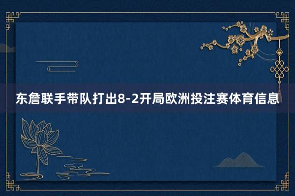东詹联手带队打出8-2开局欧洲投注赛体育信息