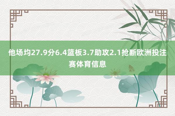 他场均27.9分6.4篮板3.7助攻2.1抢断欧洲投注赛体育信息